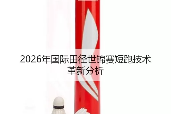 2026年国际田径世锦赛短跑技术革新分析